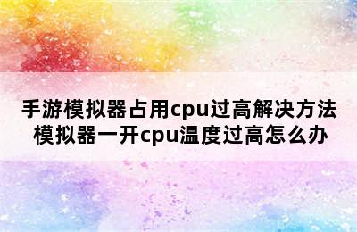 手游模拟器占用cpu过高解决方法 模拟器一开cpu温度过高怎么办